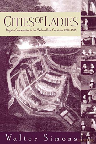 Cities of Ladies: Beguine Communities in the Medieval Low Countries, 1200-1565 (The Middle Ages Series) - Walter Simons [KSIĄŻKA]