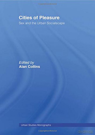 Cities of Pleasure: Sex and the Urban Socialscape (Urban Studies Monographs) - Alan Collins [KSIĄŻKA]