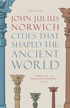 Cities that Shaped the Ancient World - John Julius Norwich [KSIĄŻKA]