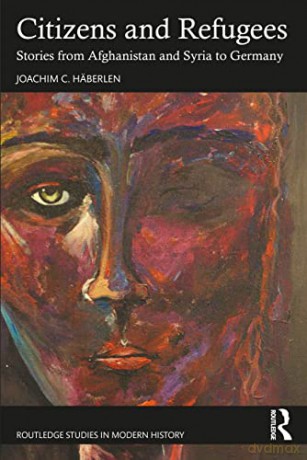 Citizens and Refugees: Stories from Afghanistan and Syria to Germany (Routledge Studies in Modern History) - Joachim C. Häberlen [KSIĄŻKA]
