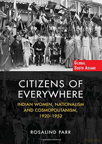 Citizens of Everywhere: Indian Women, Nationalism and Cosmopolitanism, 1920-1952 (Global South Asians) - Rosalind Parr [KSIĄŻKA]