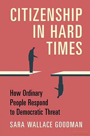 Citizenship in Hard Times: How Ordinary People Respond to Democratic Threat - Sara Wallace Goodman [KSIĄŻKA]