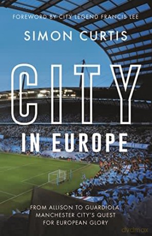 City in Europe: From Allison to Guardiola: Manchester City's quest for European glory - Simon Curtis [KSIĄŻKA]