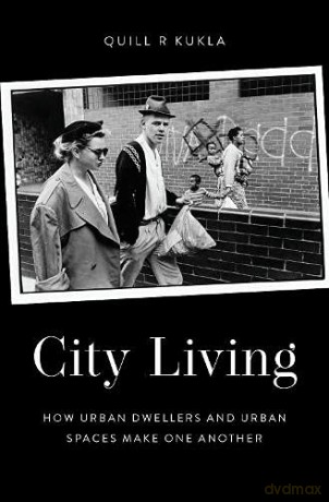 City Living: How Urban Spaces and Urban Dwellers Make One Another - Quill R Kukla [KSIĄŻKA]