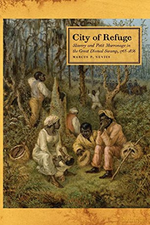 City of Refuge: Slavery and Petit Marronage in the Great Dismal Swamp, 1763-1856: 35 (Race in the Atlantic World, 1700-1900 Series) - Marcus P. Nevius [KSIĄŻKA]