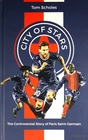 City of Stars: The Controversial Story of Paris Saint-Germain - Tom Scholes [KSIĄŻKA]