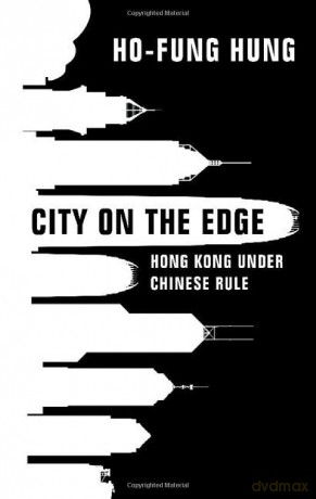 City on the Edge: Hong Kong under Chinese Rule - Ho-fung Hung [KSIĄŻKA]