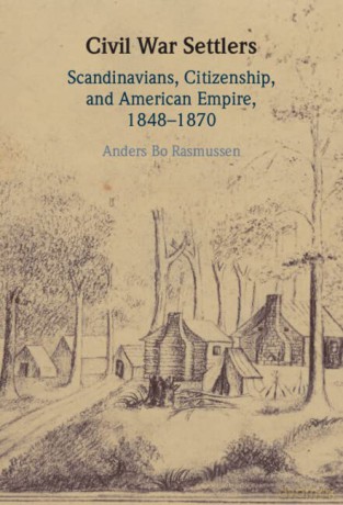 Civil War Settlers: Scandinavians, Citizenship, and American Empire, 1848-1870 - Anders Bo Rasmussen [KSIĄŻKA]