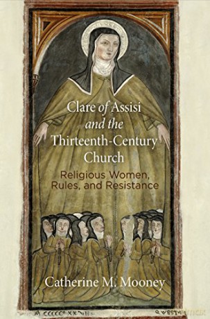 Clare of Assisi and the Thirteenth-Century Church: Religious Women, Rules, and Resistance (The Middle Ages Series) - Catherine M. Mooney [KSIĄŻKA]