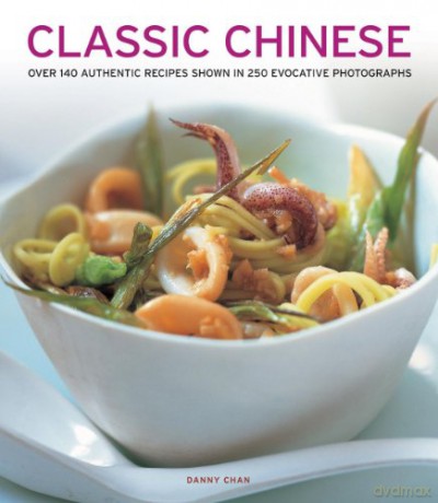 Classic Chinese: Over 140 Authentic Recipes Shown in 250 Evocative Photographs - Danny Chan [KSIĄŻKA]