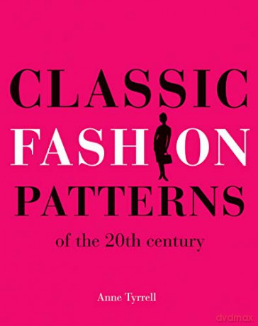 Classic Fashion Patterns of the 20th century: Make your own vintage clothing - Anne Tyrrell [KSIĄŻKA]
