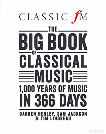 Classic FM's Big Book of Classical Music: 1000 years of music in 366 days: 1000 Years of Classical Music in 366 Days - Darren Henley [KSIĄŻKA]