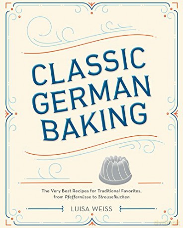 Classic German Baking: The Very Best Recipes for Traditional Favorites, from Pfeffernüsse to Streuselkuchen - Luisa Weiss [KSIĄŻKA]