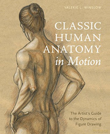 Classic Human Anatomy in Motion: The Artist's Guide to the Dynamics of Figure Drawing - Valerie L. Winslow [KSIĄŻKA]