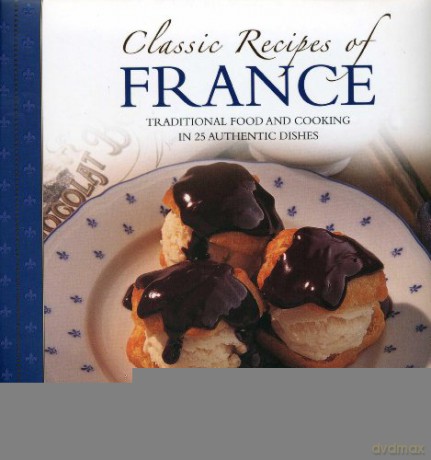 Classic Recipes of France: The Best Traditional Food and Cooking in 25 Authentic Regional Dishes: The Best Traditional Food and Cooking in 25 Authentic Dishes - Carole Clements [KSIĄŻKA]