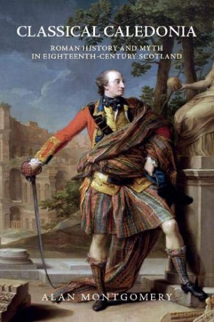 Classical Caledonia: Roman History and Myth in Eighteenth-Century Scotland - Alan Montgomery [KSIĄŻKA]