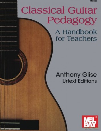 Classical Guitar Pedagogy: A Handbook for Teachers - Anthony Glise [KSIĄŻKA]