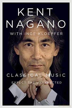 Classical Music: Expect the Unexpected - Kent Nagano [KSIĄŻKA]