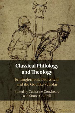 Classical Philology and Theology: Entanglement, Disavowal, and the Godlike Scholar - Catherine Conybeare [KSIĄŻKA]