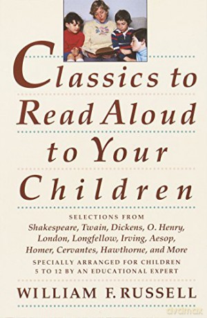 Classics To Read Aloud To Your Children: Selections from Shakespeare, Twain, Dickens, O.Henry, London, Longfellow, Irving Aesop, Homer, Cervantes, Hawthorne, and More - William F. Russell [KSIĄŻKA]