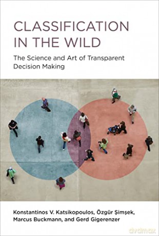 Classification in the Wild: The Art and Science of Transparent Decision Making: The Science and Art of Transparent Decision Making - Konstantinos Katsikopoulos [KSIĄŻKA]