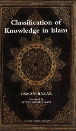 Classification of Knowledge in Islam: A Study in Islamic Philosophies of Science (Islamic Texts Society) - Osman Bakar [KSIĄŻKA]