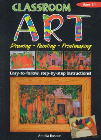 Classroom Art (Upper Primary): Drawing, Painting, Printmaking: Ages 11+ (Ric-776 S.) - Amelia Ruscoe [KSIĄŻKA]