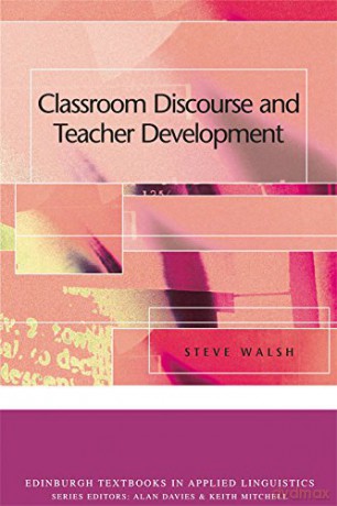 Classroom Discourse and Teacher Development (Edinburgh Textbooks in Applied Linguistics) - Steve Walsh [KSIĄŻKA]