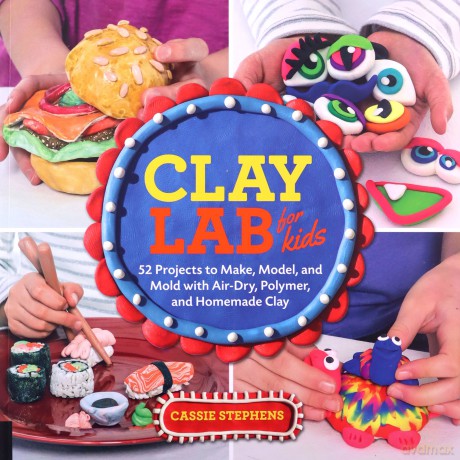 Clay Lab for Kids: 52 Projects to Make, Model, and Mold with Air-Dry, Polymer, and Homemade Clay: 12 (Lab Series) - Cassie Stephens [KSIĄŻKA]