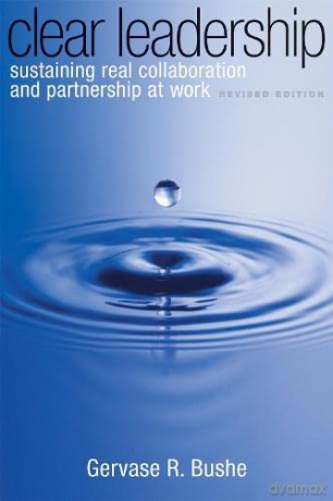 Clear Leadership: Sustaining Real Collaboration and Partnership at Work Second Edition - Gervase R Bushe [KSIĄŻKA]