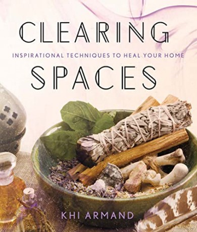 Clearing Spaces: Inspirational Techniques to Heal Your Home - Khi Armand [KSIĄŻKA]