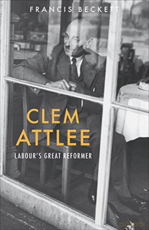 Clem Attlee: Labour's Great Reformer - Francis Beckett [KSIĄŻKA]