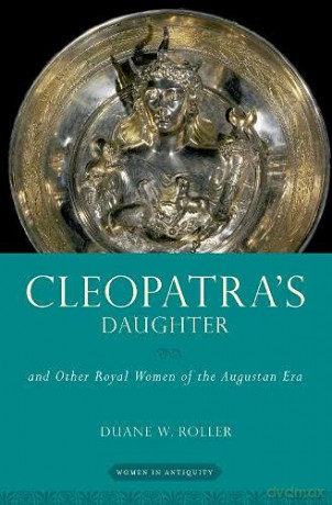 Cleopatra's Daughter: and Other Royal Women of the Augustan Era (Women in Antiquity) - Duane W. Roller [KSIĄŻKA]