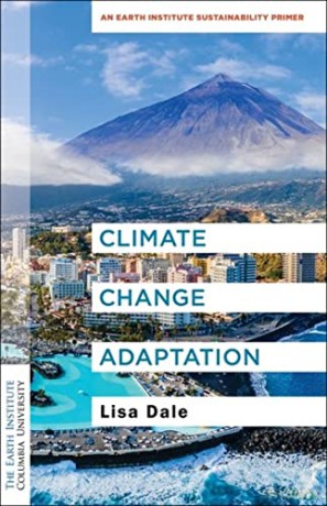 Climate Change Adaptation: An Earth Institute Sustainability Primer (Columbia University Earth Institute Sustainability Primers) - Lisa Dale [KSIĄŻKA]