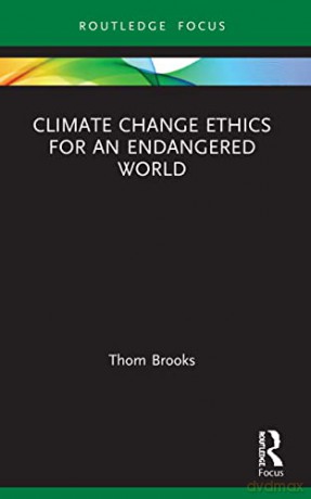 Climate Change Ethics for an Endangered World (Routledge Focus on Environment and Sustainability) - Thom Brooks [KSIĄŻKA]