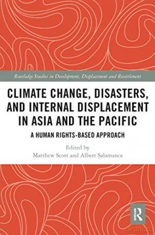 Climate Change, Disasters, and Internal Displacement in Asia and the Pacific: A Human Rights-Based Approach (Routledge Studies in Development, Displacement and Resettlement) - Matthew Scott [KSIĄŻKA]