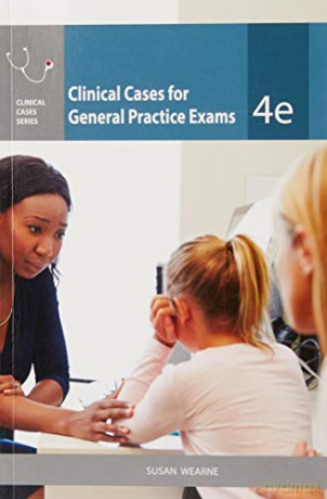 Clinical Cases for General Practice Exams, 4th Edition (AUSTRALIA HEALTHCARE Medical Education) - Susan Wearne Dr [KSIĄŻKA]