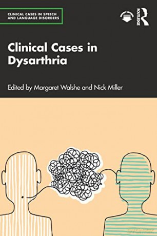 Clinical Cases in Dysarthria (Clinical Cases in Speech and Language Disorders) - Margaret Walshe [KSIĄŻKA]