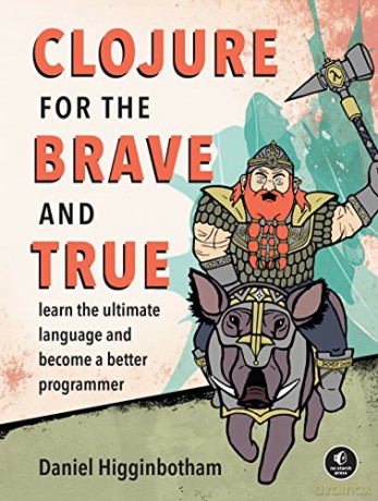 Clojure for the Brave and True: Learn the Ultimate Language and Become a Better Programmer - Daniel Higginbotham [KSIĄŻKA]