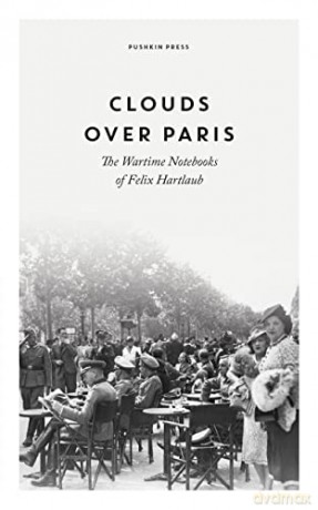 Clouds over Paris: The Wartime Notebooks of Felix Hartlaub - Felix Hartlaub [KSIĄŻKA]