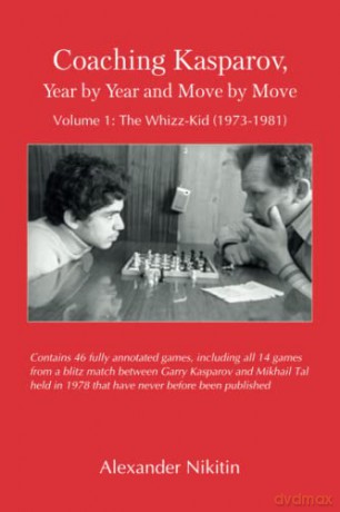Coaching Kasparov, Year by Year and Move by Move, Volume I: The Whizz-Kid (1973-1981) - Alexander Nikitin [KSIĄŻKA]