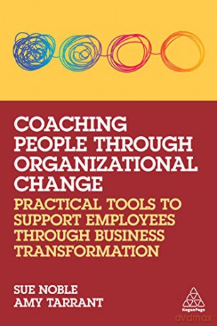 Coaching People through Organizational Change: Practical Tools to Support Employees through Business Transformation - Sue Noble [KSIĄŻKA]