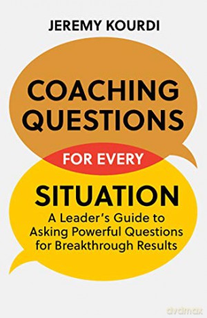 Coaching Questions for Every Situation: A Leader's Guide to Asking Powerful Questions for Breakthrough Results - Jeremy Kourdi [KSIĄŻKA]