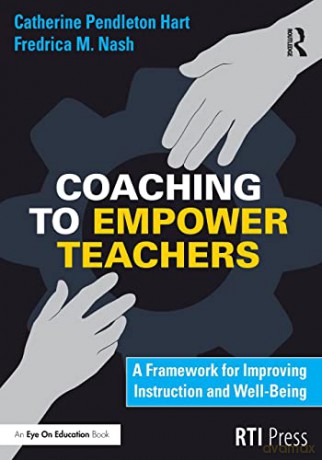 Coaching to Empower Teachers: A Framework for Improving Instruction and Well-Being - Catherine Pendleton Hart [KSIĄŻKA]