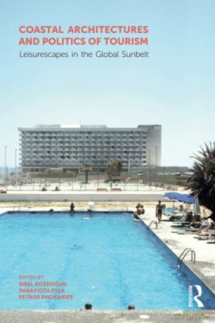 Coastal Architectures and Politics of Tourism: Leisurescapes in the Global Sunbelt - Sibel Bozdogan [KSIĄŻKA]