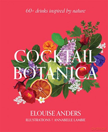 Cocktail Botanica: 60+ drinks inspired by nature - Elouise Anders [KSIĄŻKA]