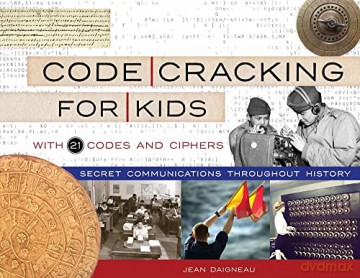 Code Cracking for Kids: Secret Communications Throughout History, with 21 Codes and Ciphers - Jean Daigneau [KSIĄŻKA]