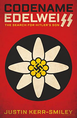 Codename Edelweiss: The Search for Hitler's Son - Justin Kerr-Smiley [KSIĄŻKA]