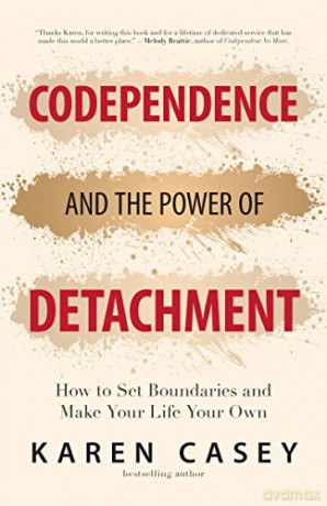 Codependence and the Power of Detachment: How to Set Boundaries and Make Your Life Your Own (For Adult Children of Alcoholics and Other Addicts) - Karen Casey [KSIĄŻKA]