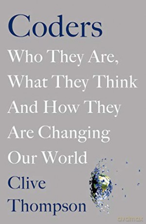 Coders: Who They Are, What They Think and How They Are Changing Our World - Clive Thompson [KSIĄŻKA]